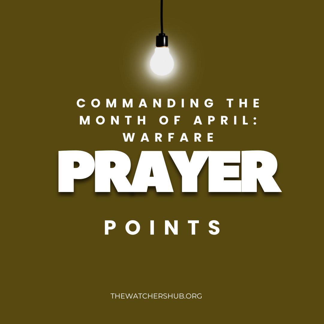 COMMANDING THE MONTH OF APRIL: WARFARE PRAYER POINTS