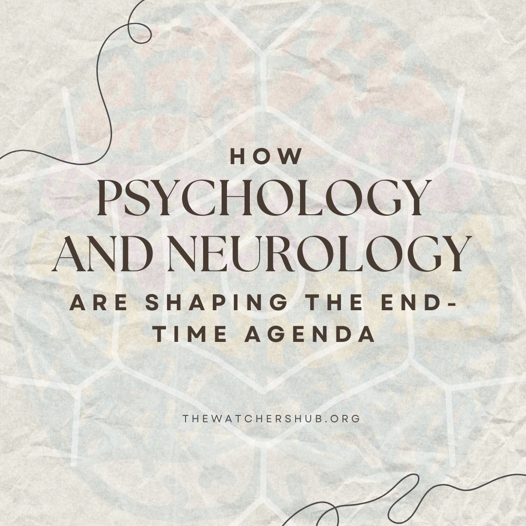 How Psychology and Neurology Are Shaping the End-Time Agenda